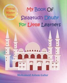 Paperback My Book of Salaatudh Dhuhr For Little Learners: 6 years + Book