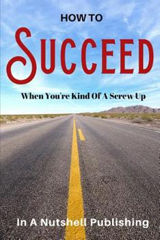 Paperback How to Succeed When You're Kind of a Screw Up Book