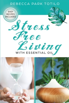 Paperback Stress Free Living With Essential Oil: A Comprehensive Guide to Aromatherapy for Stress Management, Emotional Balance, and Natural Well-Being Book