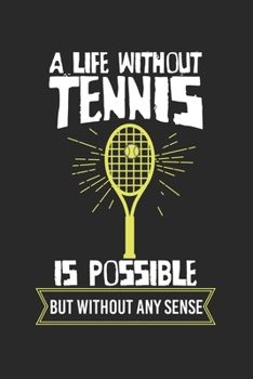A life without tennis is possible - but without any sense!: Calendar, weekly planner, diary, notebook, book 105 pages in softcover. One week on one ... to take down and not forget. For 52 weeks.