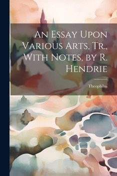 Paperback An Essay Upon Various Arts, Tr., With Notes, by R. Hendrie Book