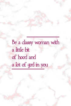 Paperback Be A Classy Woman With A Little Bit Of Hood And A Lot Of God In You: Notebook Journal Composition Blank Lined Diary Notepad 120 Pages Paperback Pink M Book