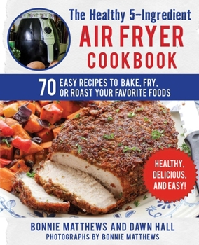 Paperback The Healthy 5-Ingredient Air Fryer Cookbook: 70 Easy Recipes to Bake, Fry, or Roast Your Favorite Foods Book