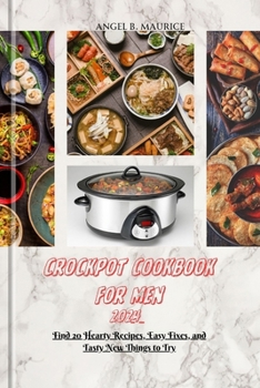 CROCKPOT COOKBOOK FOR MEN 2024: Find 20 Hearty Recipes, Easy Fixes, and Tasty New Things to Try (Cookbooks)