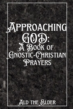 Approaching GOD: A Book of Gnostic-Christian Prayers