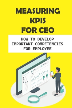 Paperback Measuring KPIs For CEO: How To Develop Important Competencies For Employee: Ceo Guide Book