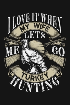 Paperback I Love It When My Wife Lets Me Go Turkey Hunting: Hunting Lined Notebook, Journal, Organizer, Diary, Composition Notebook, Gifts for Hunters Book