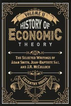 Paperback History of Economic Theory: The Selected Writings of Adam Smith, Jean-Baptiste Say, and J.R. McCulloch Book