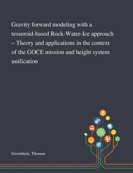 Paperback Gravity Forward Modeling With a Tesseroid-based Rock-Water-Ice Approach - Theory and Applications in the Context of the GOCE Mission and Height System Book