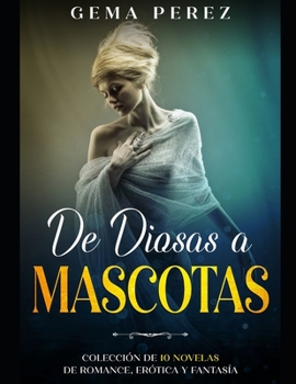 Paperback De Diosas a Mascotas: Colección de 4 Novelas de Romance, Erótica y Fantasía [Spanish] Book