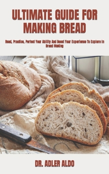 Paperback Ultimate Guide for Making Bread: Read, Practice, Perfect Your Ability And Boost Your Experience To Explore In Bread Making Book