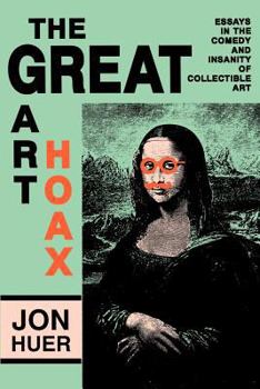 Paperback The Great Art Hoax: Essays in the Comedy and Insanity of Collectible Art Book