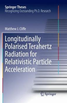 Paperback Longitudinally Polarised Terahertz Radiation for Relativistic Particle Acceleration Book