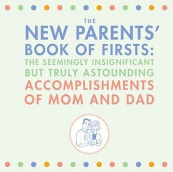 Misc. Supplies The New Parents' Book of Firsts: The Seemingly Insignificant But Truly Astounding Accomplishments of Mom and Dad Book