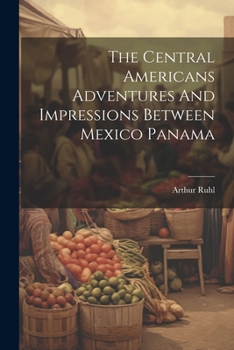 Paperback The Central Americans Adventures And Impressions Between Mexico Panama Book