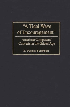 Hardcover A Tidal Wave of Encouragement: American Composers' Concerts in the Gilded Age Book