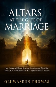 Paperback Altars at the Gate of Marriage: How Ancestral Altars, Spiritual Legacies, and Bloodline Curses Attack Marriages and War against Marital Destiny Book