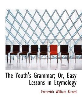 The Youth's Grammar; or, Easy Lessons in Etymology