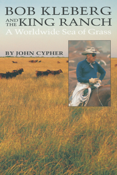 Paperback Bob Kleberg and the King Ranch: A Worldwide Sea of Grass Book