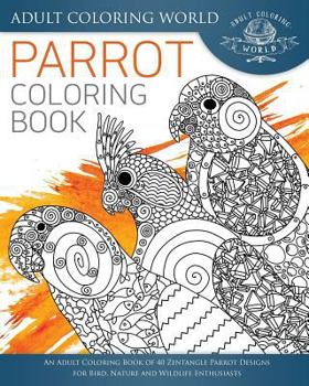 Paperback Parrot Coloring Book: An Adult Coloring Book of 40 Zentangle Parrot Designs for Bird, Nature and Wildlife Enthusiasts Book