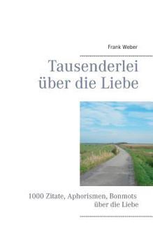 Paperback Tausenderlei über die Liebe: 1000 Zitate, Aphorismen, Bonmots über die Liebe [German] Book
