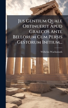 Jus Gentium Quale Obtinuerit Apud Graecos Ante Bellorum Cum Persis Gestorum Initium... (Latin Edition)
