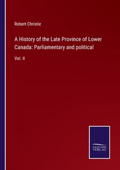 Paperback A History of the Late Province of Lower Canada: Parliamentary and political: Vol. II Book