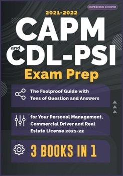 CAPM-CDL-PSI Exam Prep [3 Books in 1]: The Foolproof Guide with Tens of Question and Answers for Your Personal Management, Commercial Driver and Real Estate License