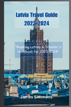 Paperback Latvia Travel Guide 2023-2024: "Roaming Latvia: A Traveler's Handbook for 2023-2024" Book