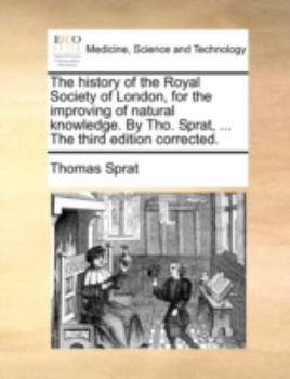 Paperback The History of the Royal Society of London, for the Improving of Natural Knowledge. by Tho. Sprat, ... the Third Edition Corrected. Book