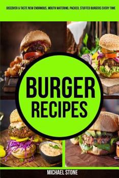 Paperback Burger Recipes: Discover & Taste New Enormous, Mouth Watering, Packed, Stuffed Burgers Everytime Book