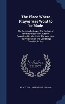 Hardcover The Place Where Prayer was Wont to be Made: The Re-introduction of The System of Private Devotion in Churches Considered in a Letter to The Venerable Book