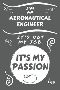 Paperback I'm An Aeronautical Engineer It's Not My Job It's My Passion: Perfect Gag Gift For An Aeronautical Engineer Who Happens To Be Passionate About Their J Book