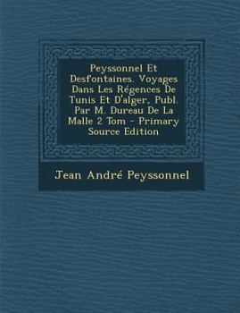 Peyssonnel Et Desfontaines. Voyages Dans Les Régences De Tunis Et D'alger, Publ. Par M. Dureau De La Malle 2 Tom - Primary Source Edition