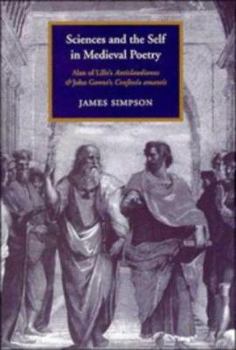 Hardcover Sciences and the Self in Medieval Poetry: Alan of Lille's Anticlaudianus and John Gower's Confessio Amantis Book