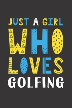 Just A Girl Who Loves Golfing: Funny Golfing Lovers Girl Women Gifts Lined Journal Notebook 6x9 120 Pages