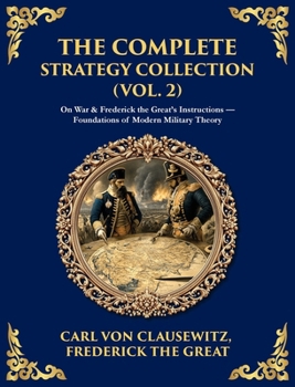 The Complete Strategy & War Collection (Vol. 2): On War & Napoleon's Maxims - Grand Theory and Tactical Brilliance (Deluxe Hardbound Edition) (Library of Alexandria)