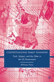 Hardcover Contextualizing Family Planning: Truth, Subject, and the Other in the U.S. Government Book