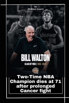 Bill Walton’s Death: Two -Time NBA Champion dies at 71 after prolonged cancer fight