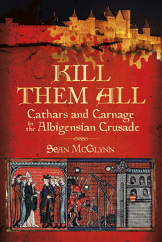 Paperback Kill Them All: Cathars and Carnage in the Albigensian Crusade Book