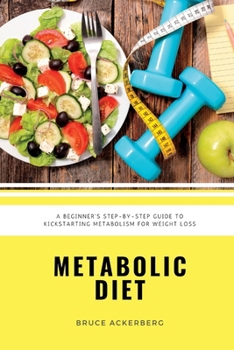 Paperback Metabolic Diet: A Beginner's 4 Week Step-by-Step Guide To Increasing Metabolism For Weight Loss: Includes Recipes and a 7-Day Meal Pla Book