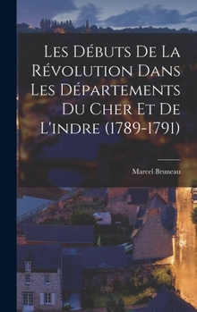 Hardcover Les Débuts De La Révolution Dans Les Départements Du Cher Et De L'indre (1789-1791) [French] Book