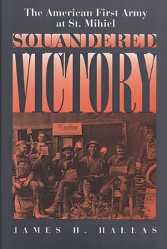 Hardcover Squandered Victory: The American First Army at St. Mihiel Book