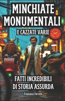 Minchiate Monumentali e Cazzate Varie: Fatti Incredibili di Storia Assurda (Italian Edition)