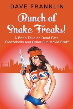 Paperback Bunch of Snake Freaks! A Brit's Take on Dead Pets, Sleazeballs and Other Fun Movie Stuff Book