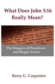 Paperback What Does John 3: 16 Really Mean?: The Dangers of Prooftexts and Slogan Verses Book