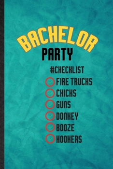 Bachelor Party Checklist Fire Trucks Chicks Guns Donkey Booze Hookers: Funny Blank Lined Beer Fiance Bachelor Party Notebook/ Journal, Graduation Appreciation Gratitude Thank You Souvenir Gag Gift, St