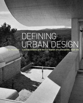 Hardcover Defining Urban Design: CIAM Architects and the Formation of a Discipline, 1937-69 Book