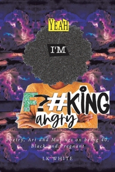 Paperback Yeah I'm F?#king Angry: Poetry, Art and Musings on being 40, Black and Pregnant Book