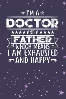 Paperback I'm A Doctor And A Father Which Means I am Exhausted and Happy: Father's Day Gift for Doctor Dad Book